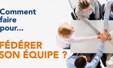 Comment faire pour fédérer son équipe ?